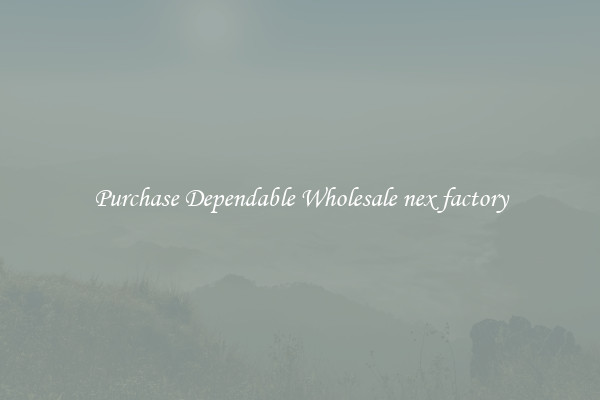 Purchase Dependable Wholesale nex factory