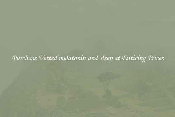 Purchase Vetted melatonin and sleep at Enticing Prices