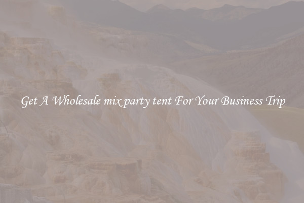 Get A Wholesale mix party tent For Your Business Trip