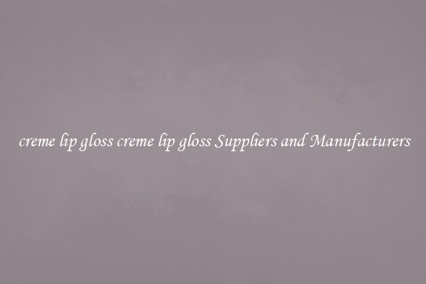 creme lip gloss creme lip gloss Suppliers and Manufacturers