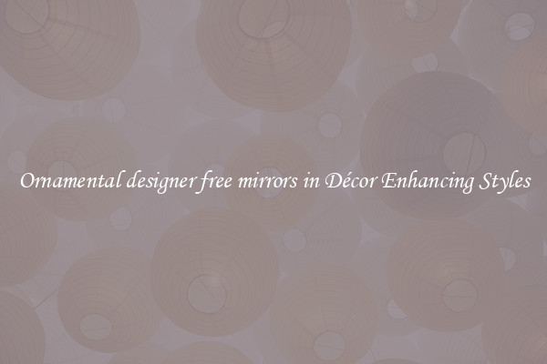 Ornamental designer free mirrors in Décor Enhancing Styles