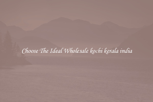 Choose The Ideal Wholesale kochi kerala india