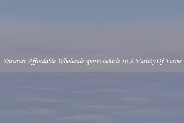 Discover Affordable Wholesale sports vehicle In A Variety Of Forms