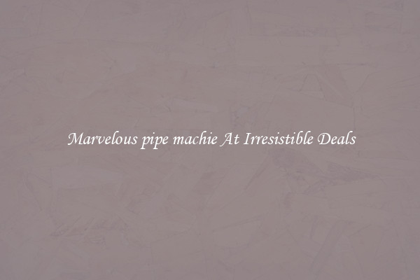 Marvelous pipe machie At Irresistible Deals