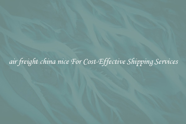 air freight china nice For Cost-Effective Shipping Services