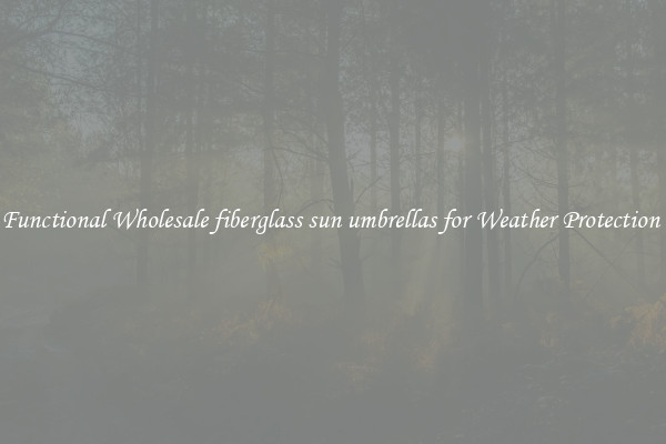 Functional Wholesale fiberglass sun umbrellas for Weather Protection 