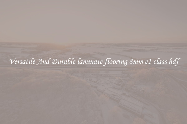 Versatile And Durable laminate flooring 8mm e1 class hdf