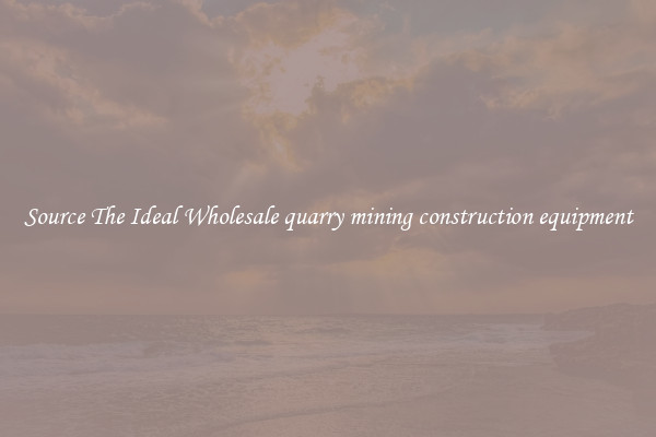 Source The Ideal Wholesale quarry mining construction equipment