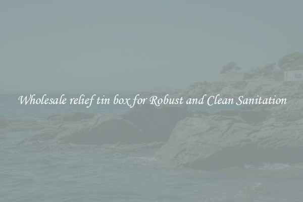 Wholesale relief tin box for Robust and Clean Sanitation