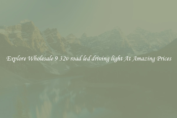 Explore Wholesale 9 32v road led driving light At Amazing Prices