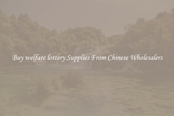 Buy welfare lottery Supplies From Chinese Wholesalers
