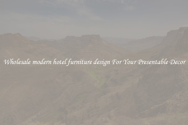 Wholesale modern hotel furniture design For Your Presentable Decor