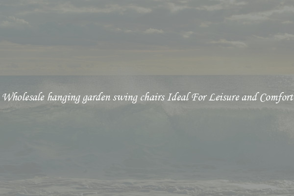 Wholesale hanging garden swing chairs Ideal For Leisure and Comfort