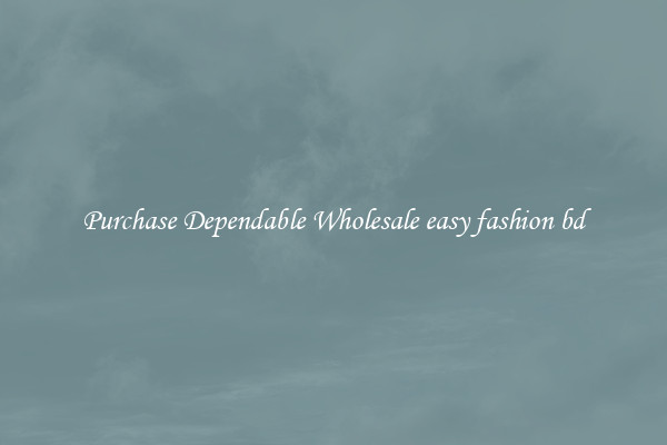 Purchase Dependable Wholesale easy fashion bd