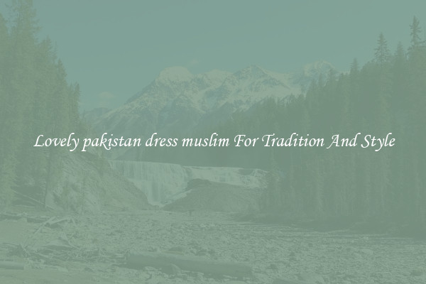 Lovely pakistan dress muslim For Tradition And Style