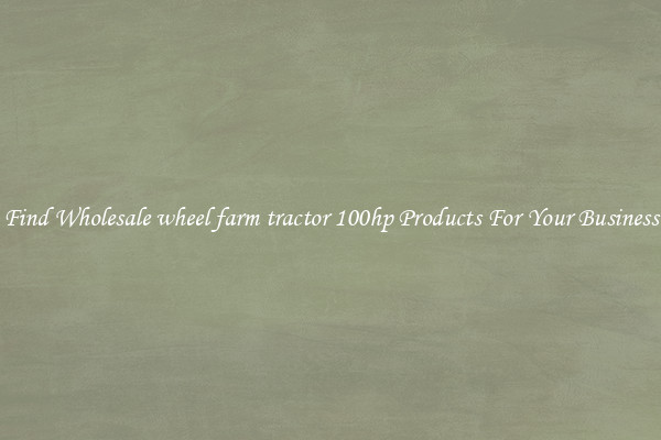 Find Wholesale wheel farm tractor 100hp Products For Your Business