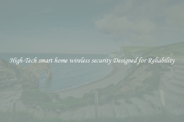 High-Tech smart home wireless security Designed for Reliability