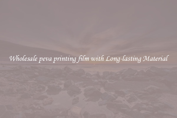 Wholesale peva printing film with Long-lasting Material 