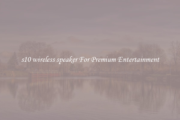 s10 wireless speaker For Premium Entertainment