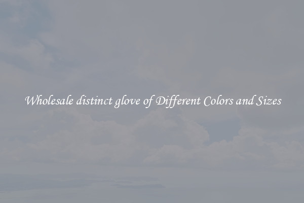 Wholesale distinct glove of Different Colors and Sizes