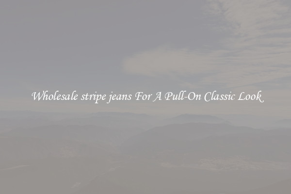 Wholesale stripe jeans For A Pull-On Classic Look
