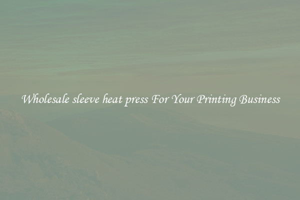 Wholesale sleeve heat press For Your Printing Business