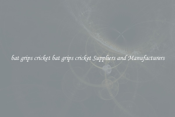 bat grips cricket bat grips cricket Suppliers and Manufacturers